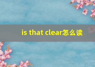 is that clear怎么读